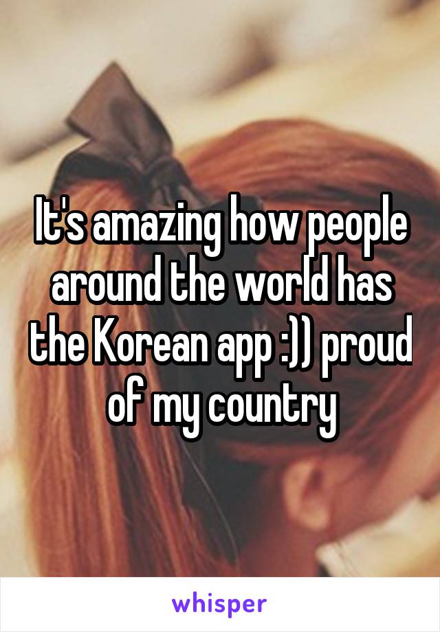 It's amazing how people around the world has the Korean app :)) proud of my country