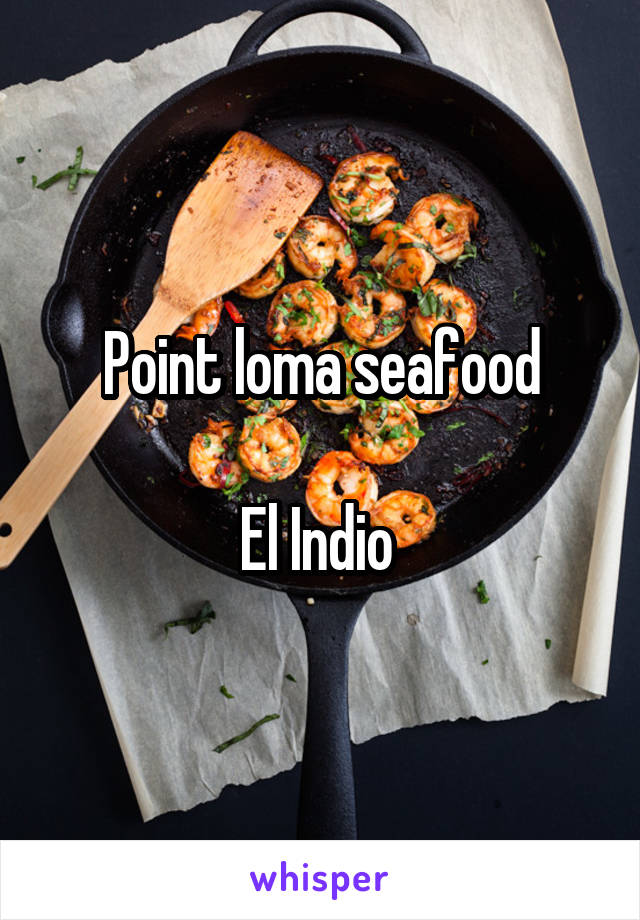 Point loma seafood

El Indio 