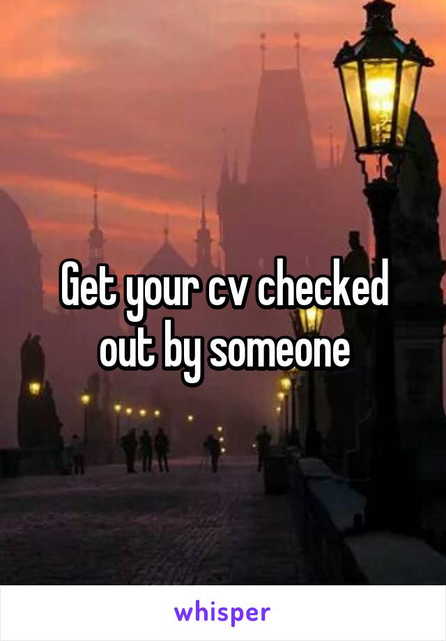 Get your cv checked out by someone