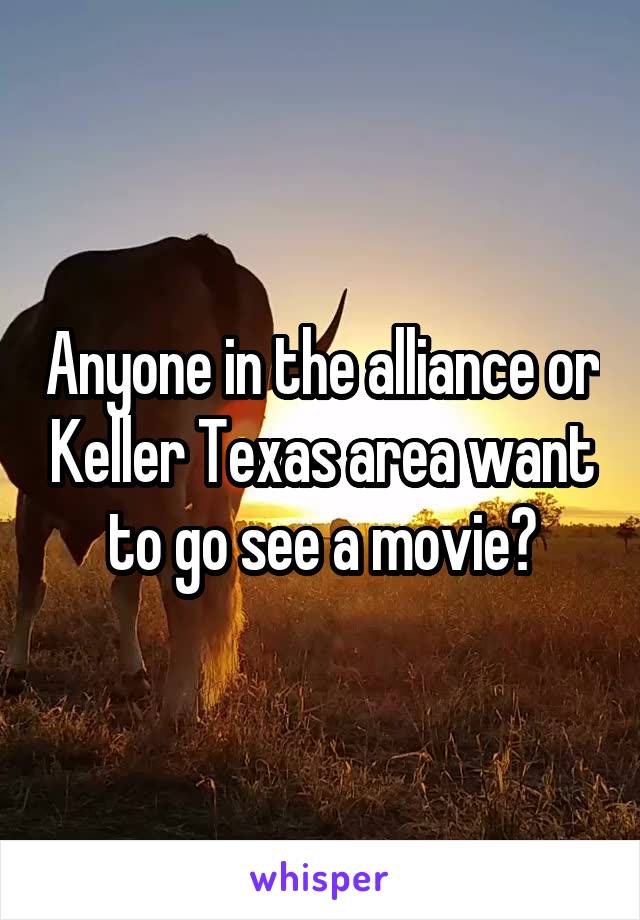 Anyone in the alliance or Keller Texas area want to go see a movie?