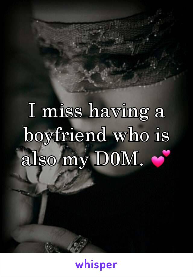 I miss having a boyfriend who is also my D0M. 💕