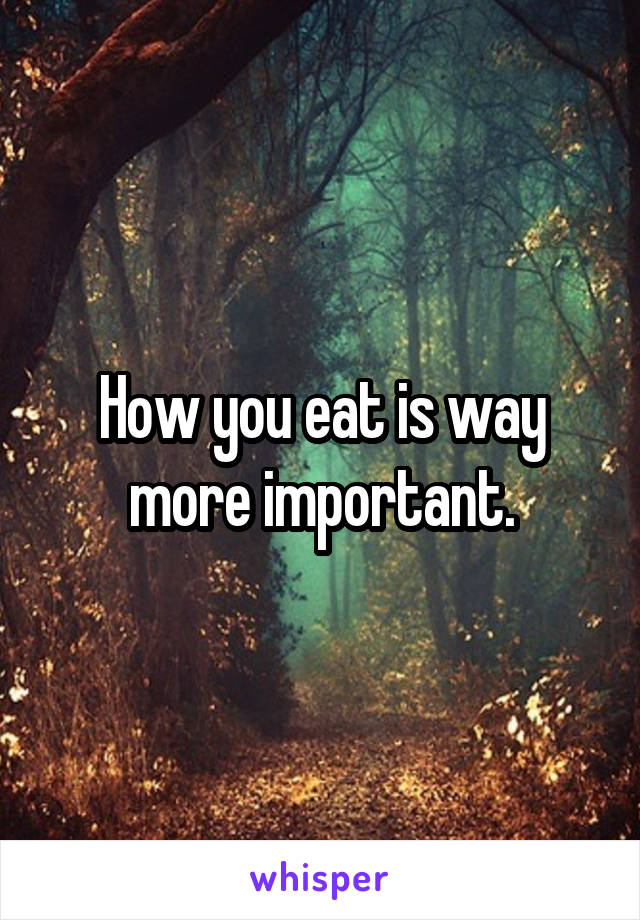 How you eat is way more important.