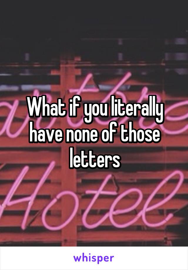 What if you literally have none of those letters