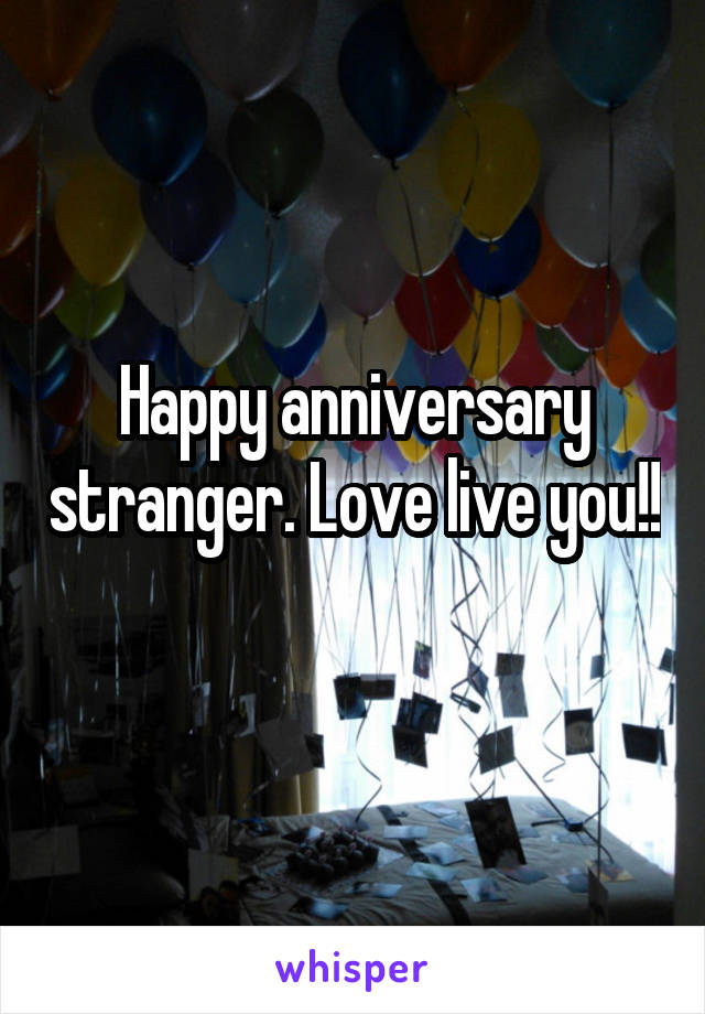 Happy anniversary stranger. Love live you!! 