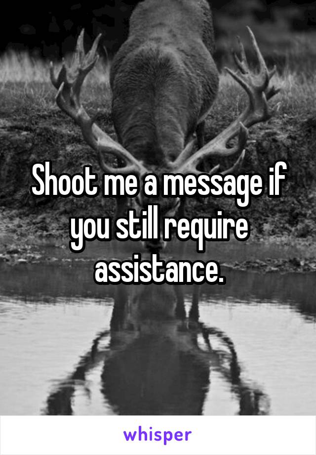 Shoot me a message if you still require assistance.