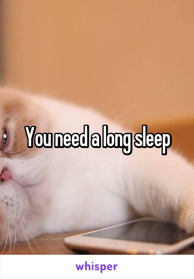 You need a long sleep
