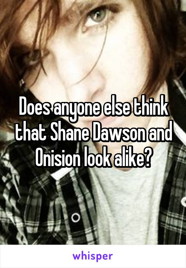 Does anyone else think that Shane Dawson and Onision look alike?