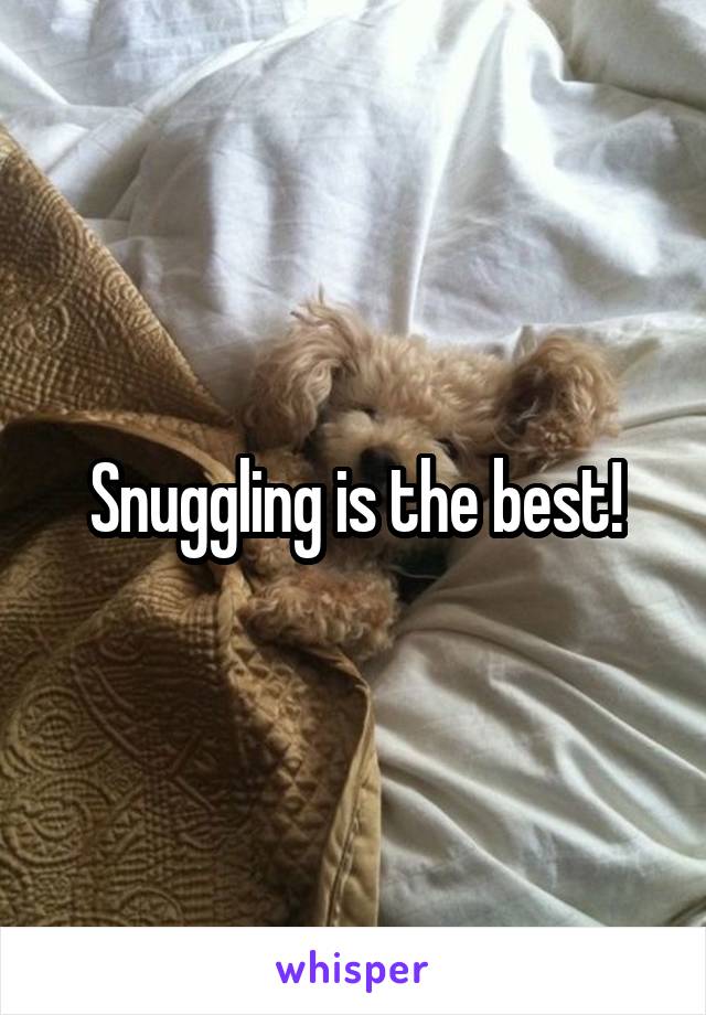 Snuggling is the best!