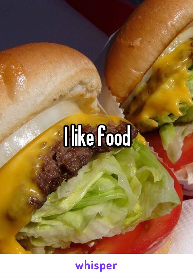 I like food