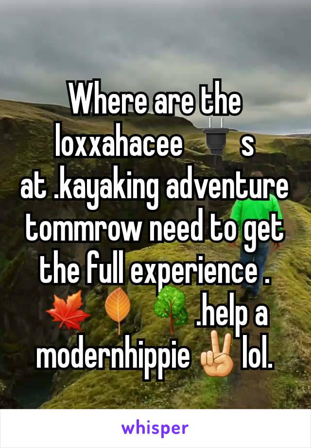 Where are the loxxahacee 🔌s at .kayaking adventure tommrow need to get the full experience . 🍁🍂🌳.help a modernhippie✌lol.