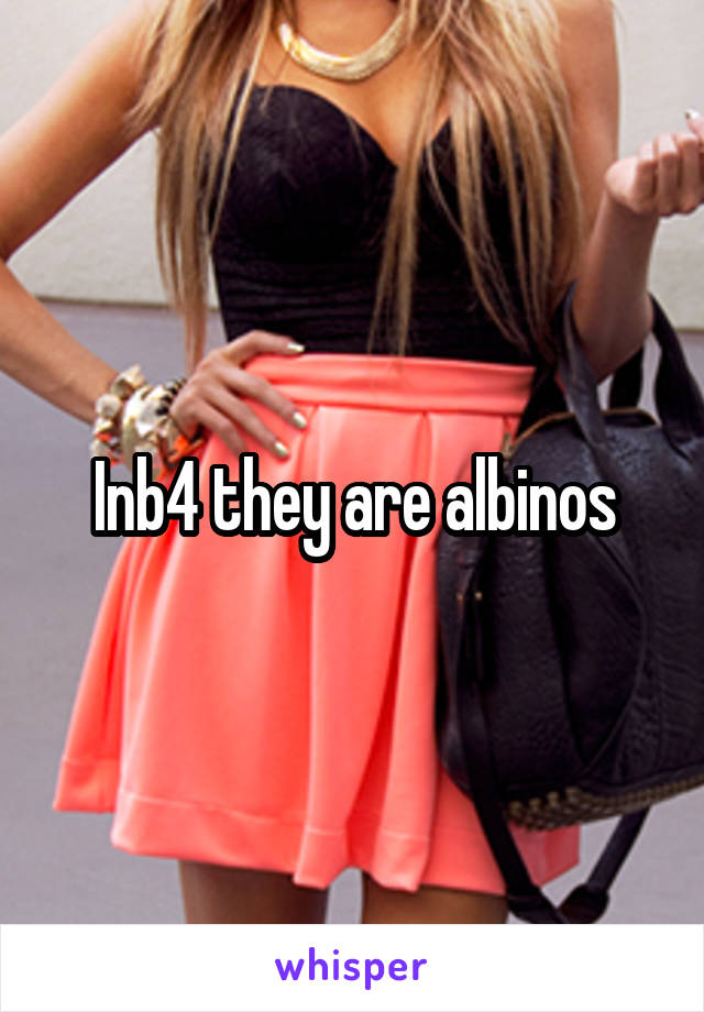 Inb4 they are albinos