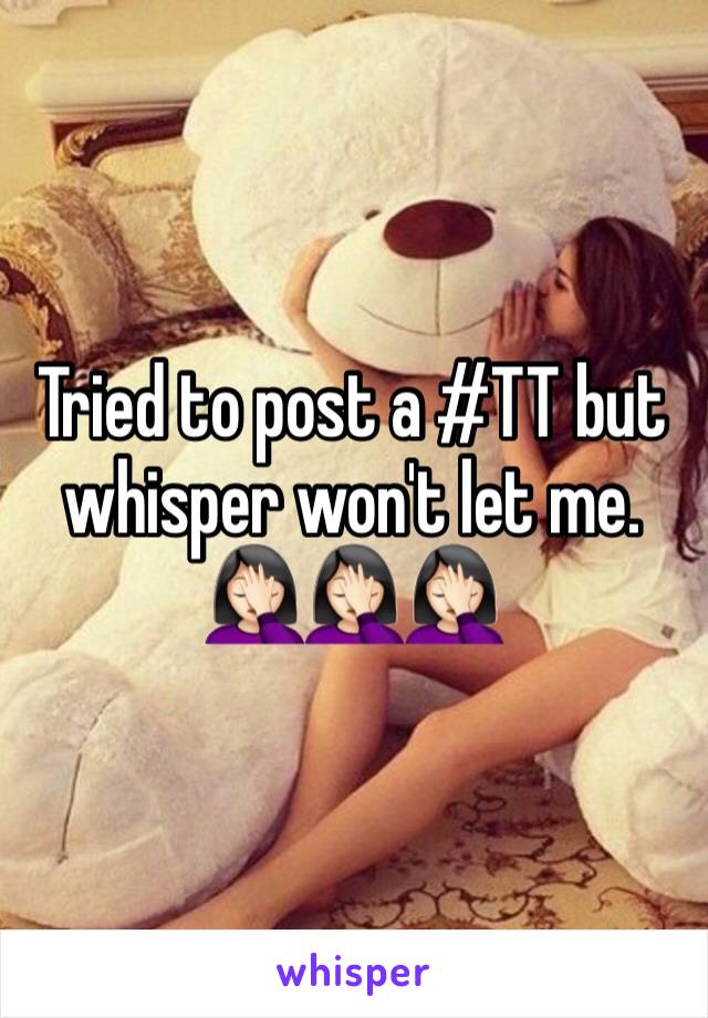 Tried to post a #TT but whisper won't let me. 🤦🏻‍♀️🤦🏻‍♀️🤦🏻‍♀️