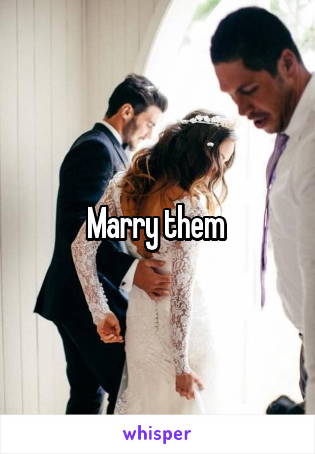 Marry them 