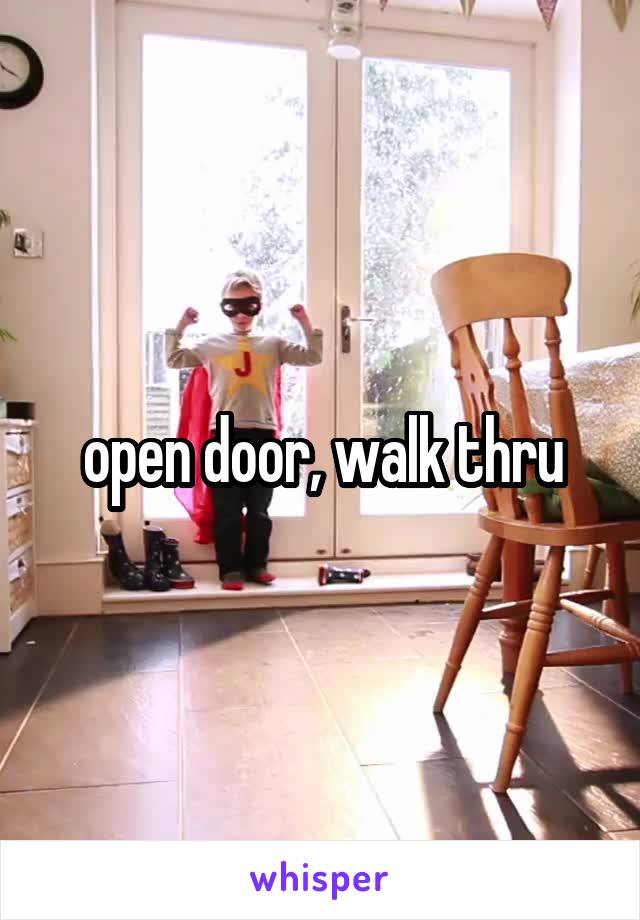 open door, walk thru