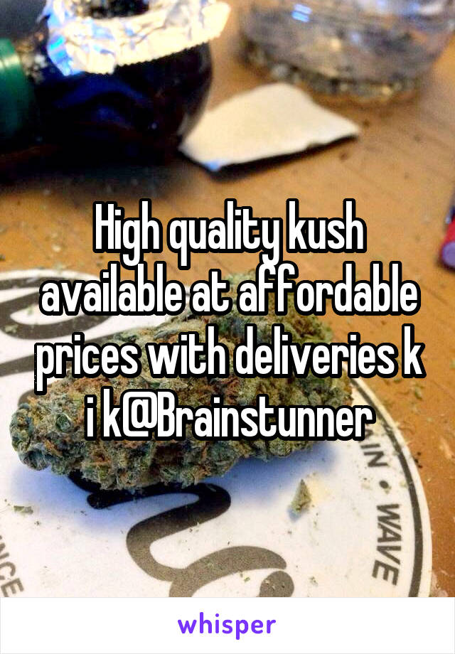 High quality kush available at affordable prices with deliveries k i k@Brainstunner