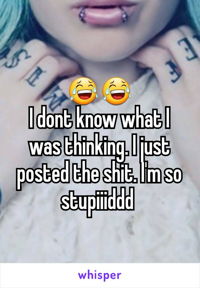 😂😂
I dont know what I was thinking. I just posted the shit. I'm so stupiiiddd 