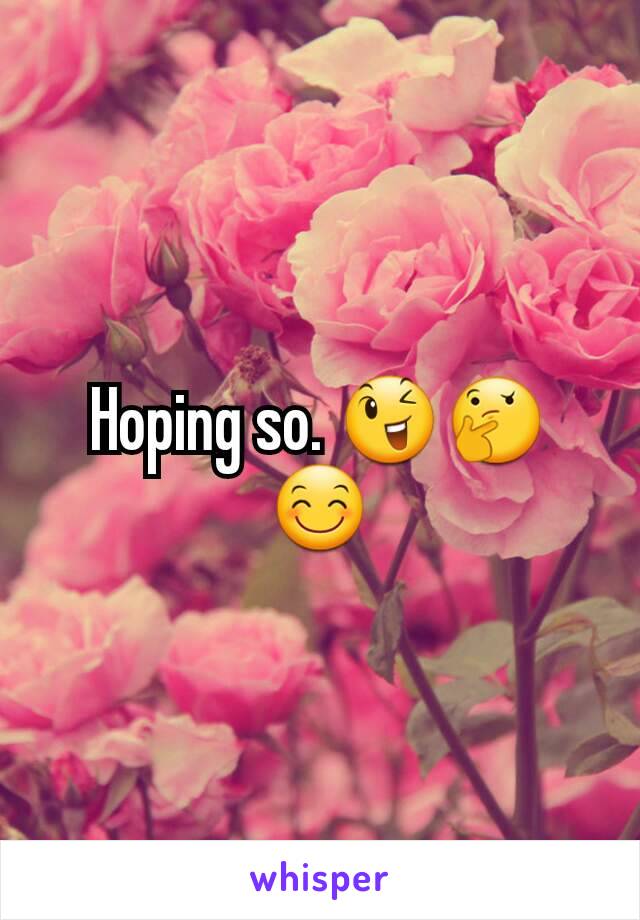 Hoping so. 😉🤔😊