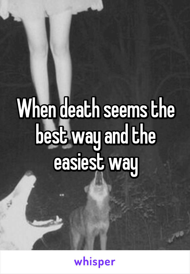 When death seems the best way and the easiest way