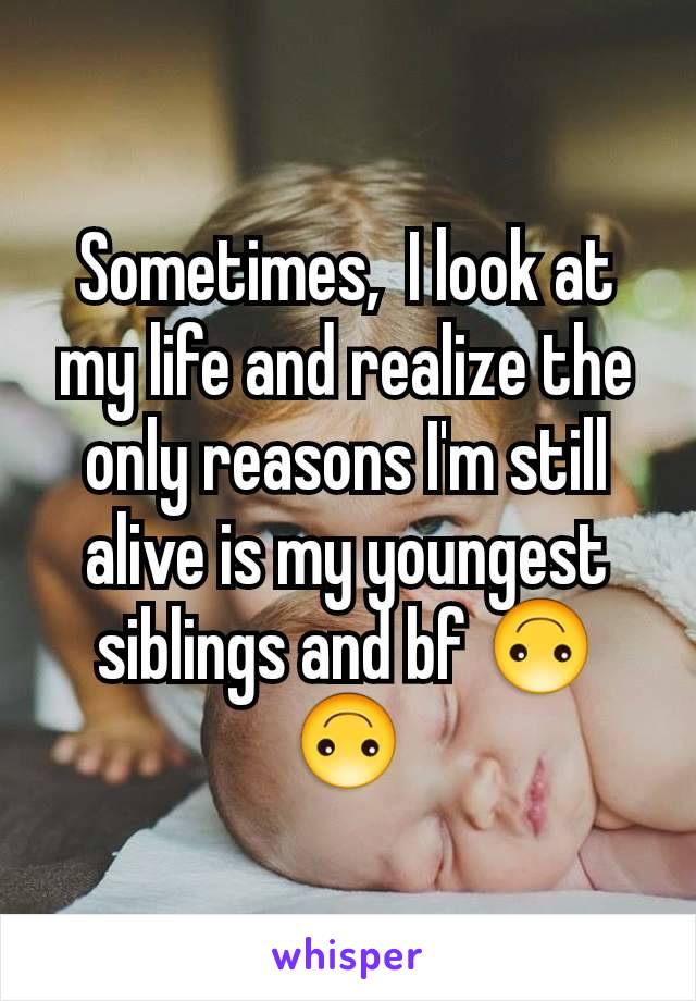 Sometimes,  I look at my life and realize the only reasons I'm still alive is my youngest siblings and bf 🙃🙃