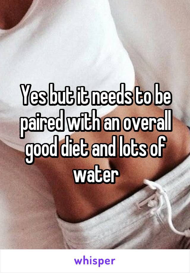 Yes but it needs to be paired with an overall good diet and lots of water