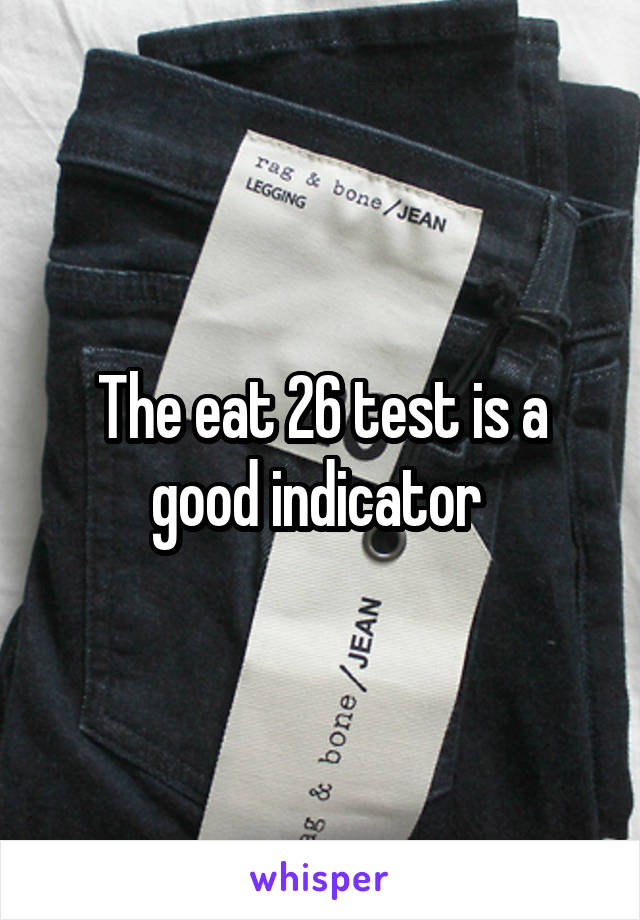 The eat 26 test is a good indicator 
