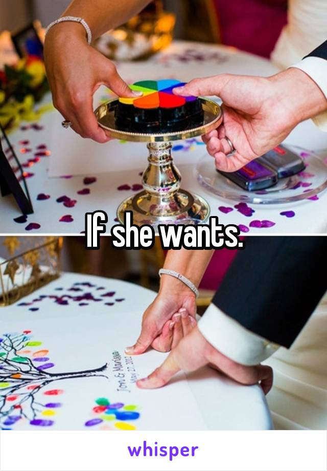 If she wants.