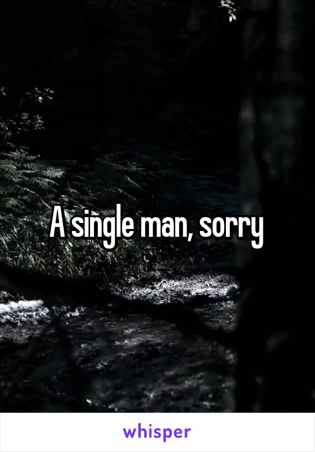 A single man, sorry 