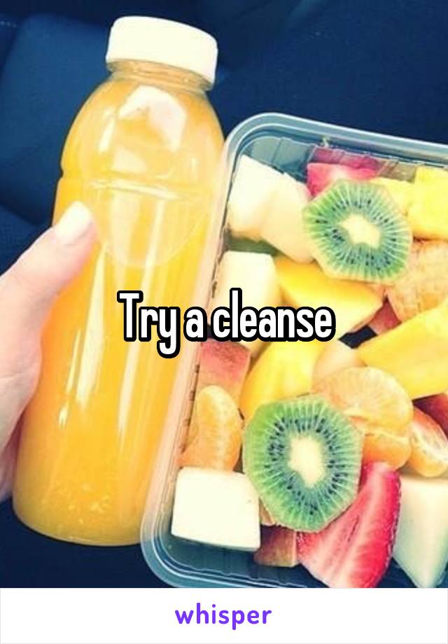Try a cleanse