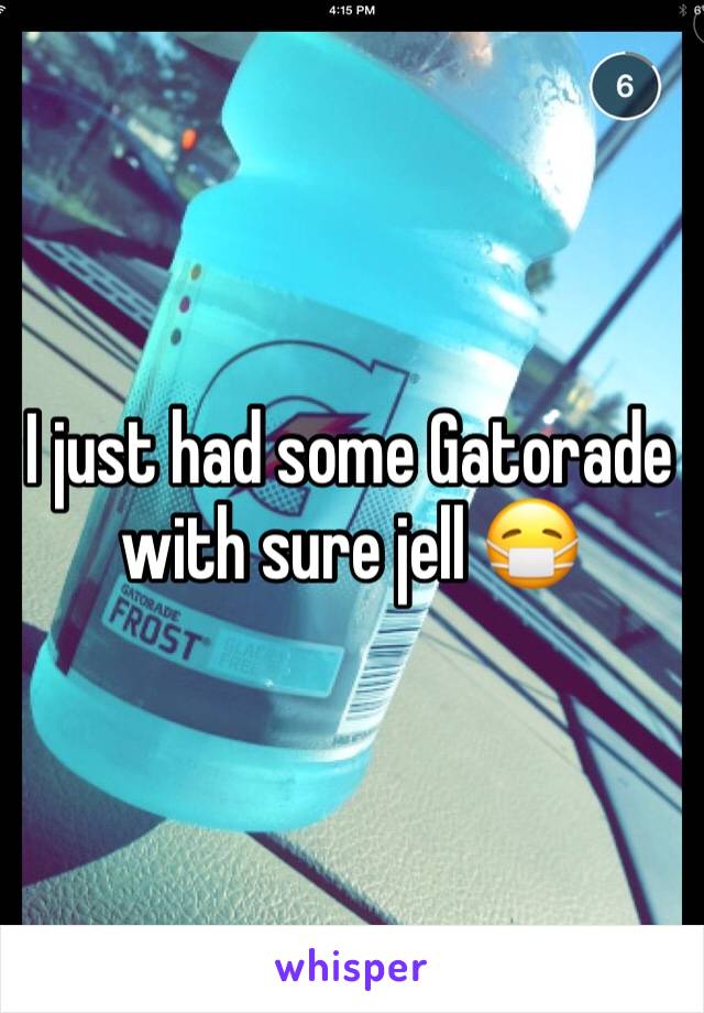 I just had some Gatorade with sure jell 😷
