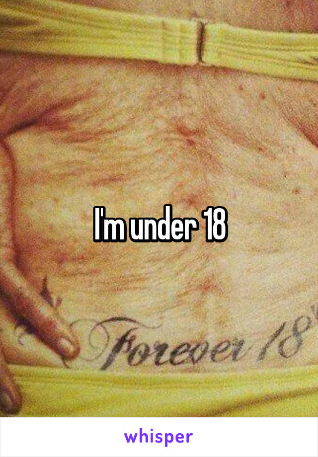 I'm under 18