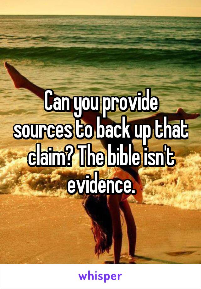 Can you provide sources to back up that claim? The bible isn't evidence.
