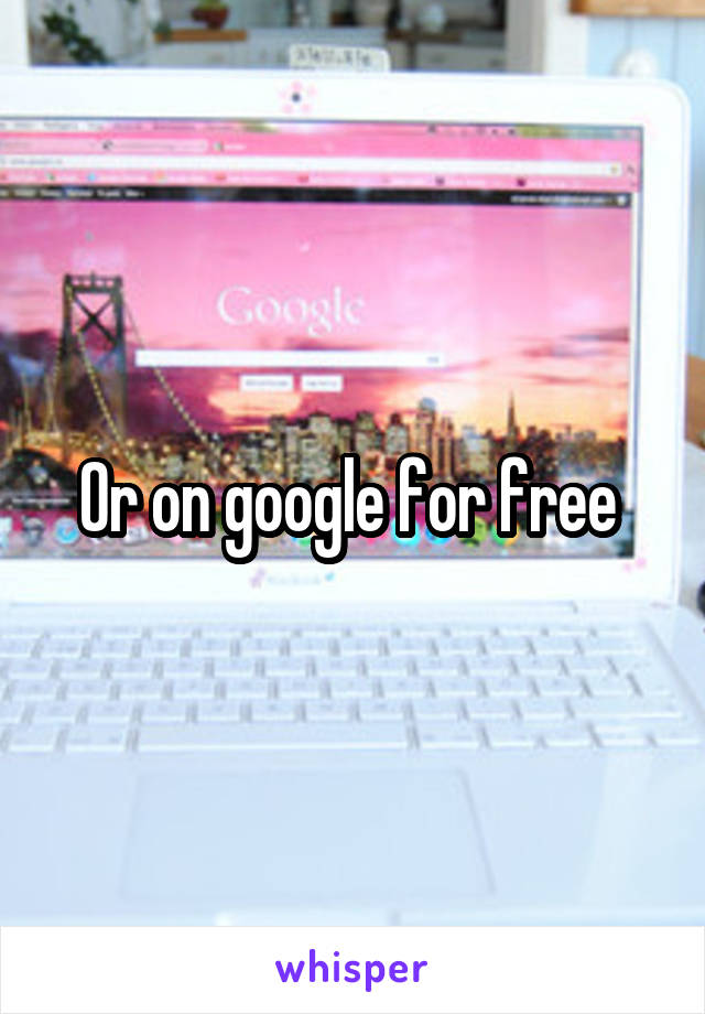 Or on google for free 