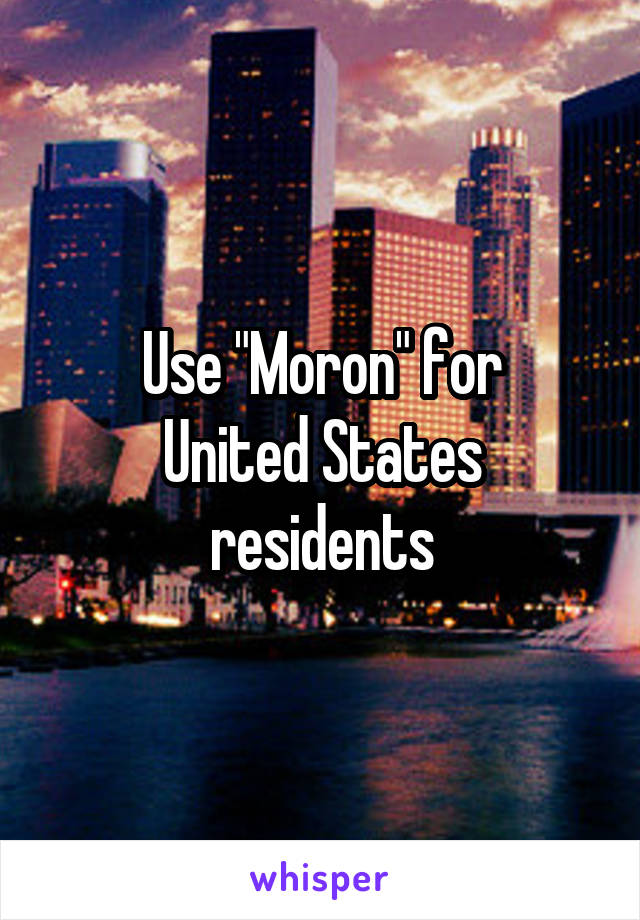 Use "Moron" for
United States residents