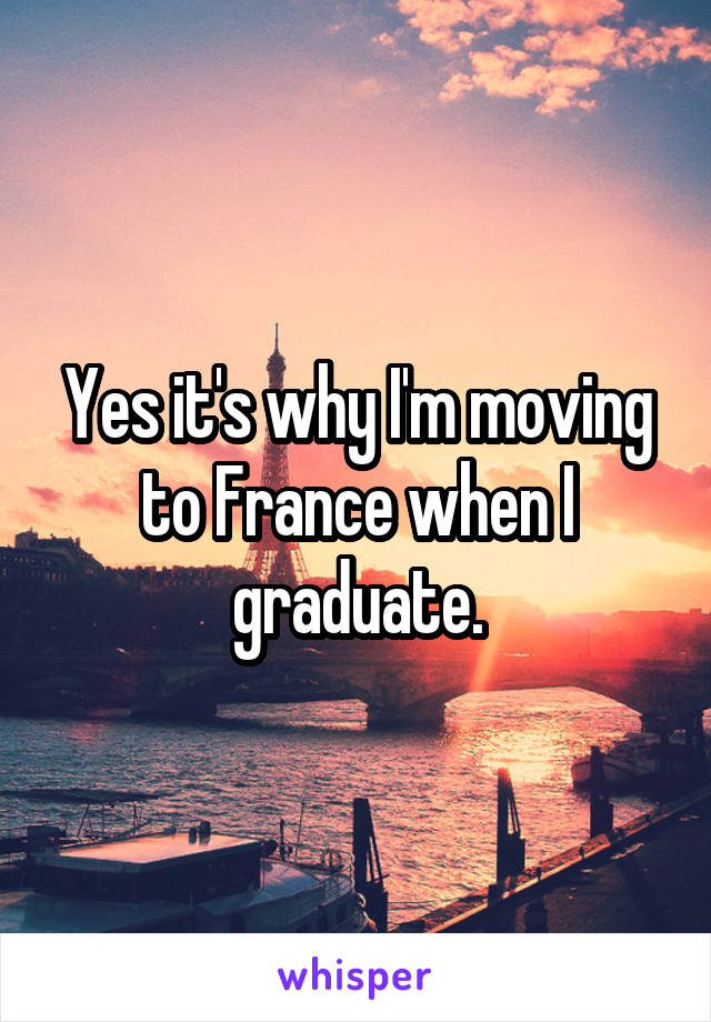 Yes it's why I'm moving to France when I graduate.