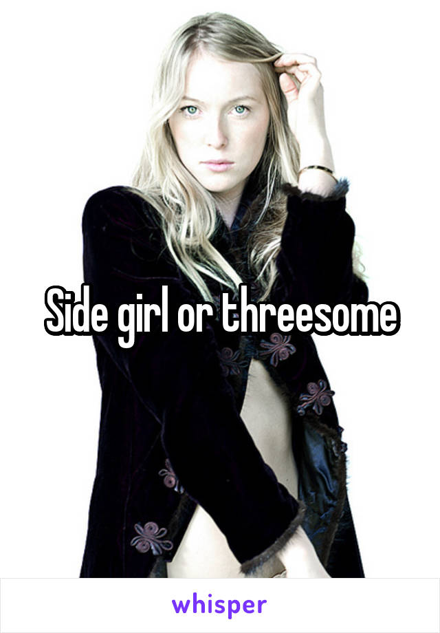 Side girl or threesome