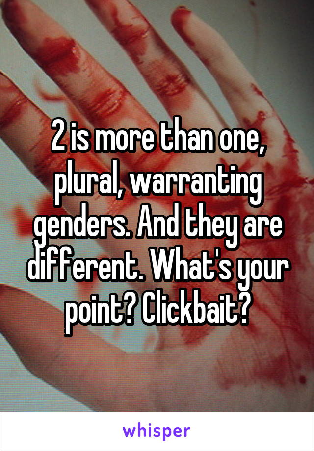 2 is more than one, plural, warranting genders. And they are different. What's your point? Clickbait?