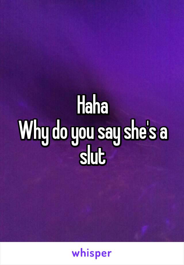 Haha
Why do you say she's a slut