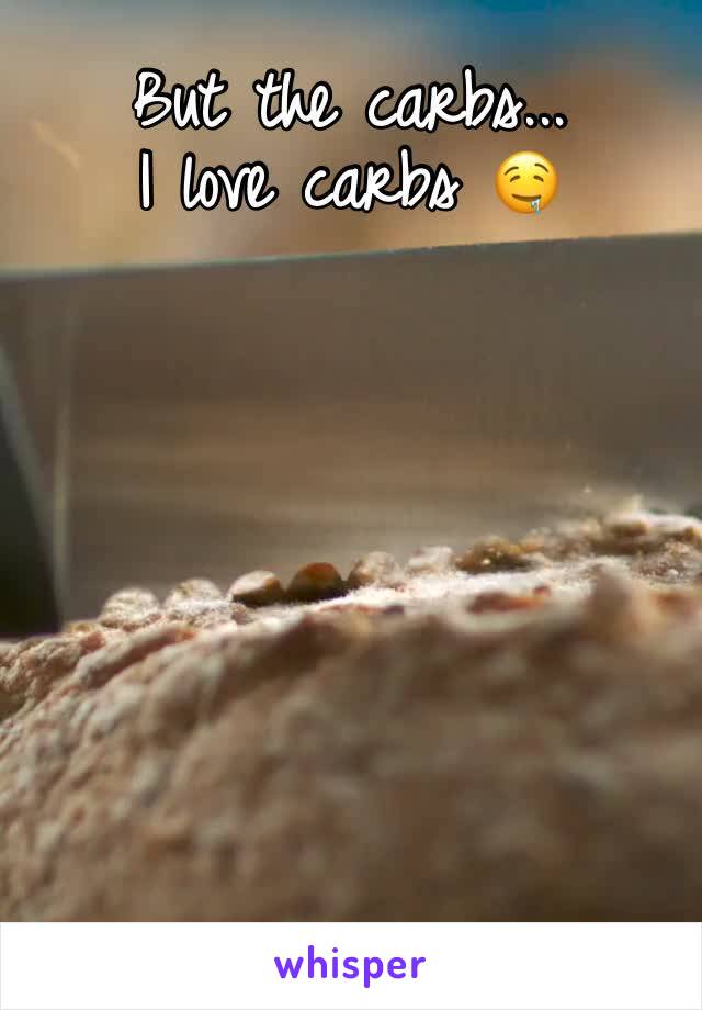 But the carbs... 
I love carbs 🤤
