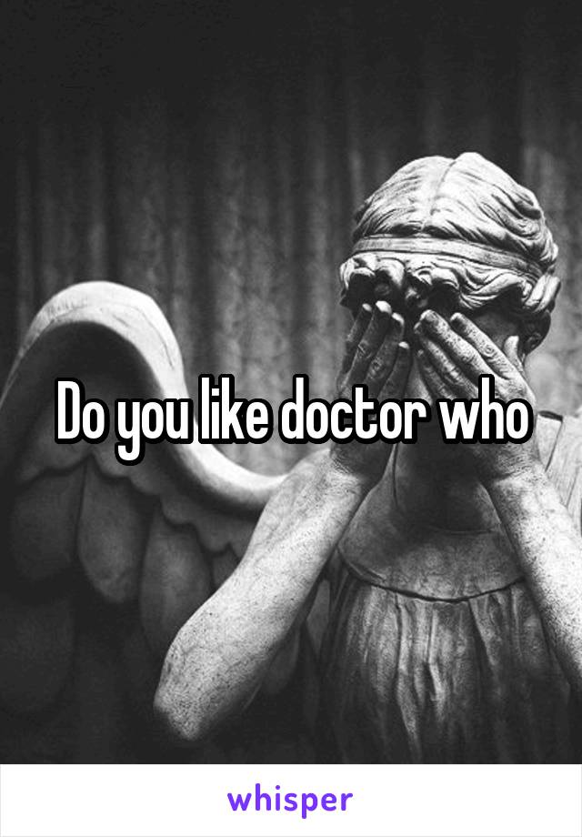 Do you like doctor who