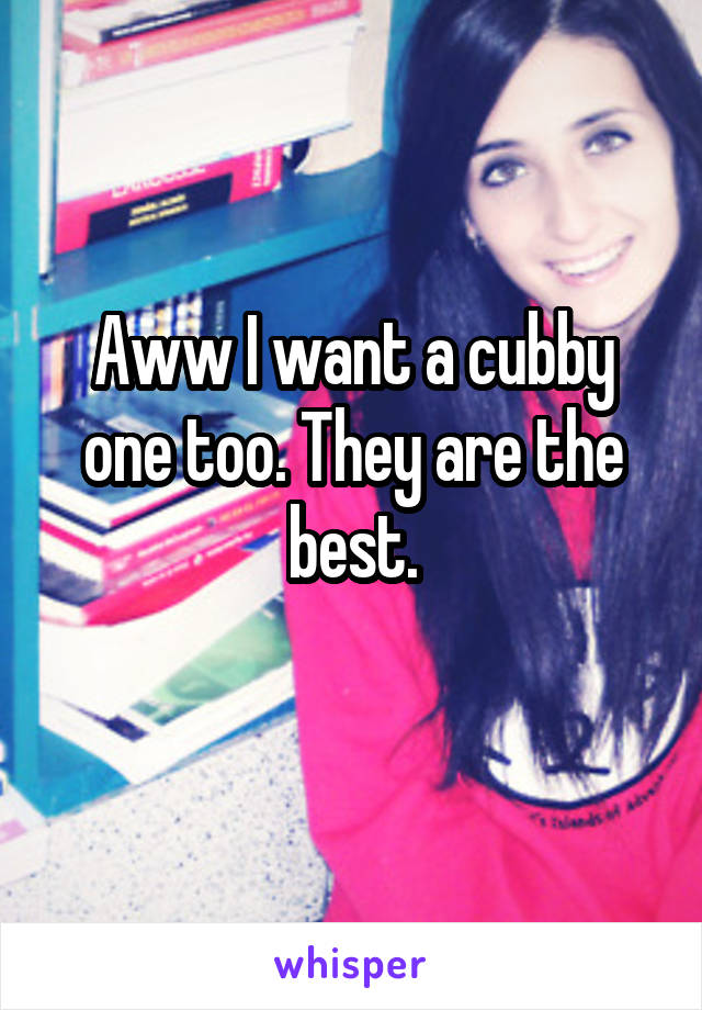Aww I want a cubby one too. They are the best.
