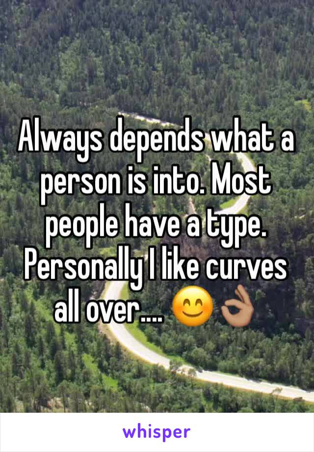 Always depends what a person is into. Most people have a type. Personally I like curves all over.... 😊👌🏽