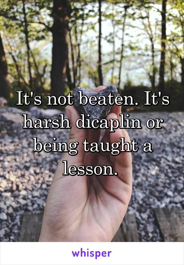 It's not beaten. It's harsh dicaplin or being taught a lesson. 