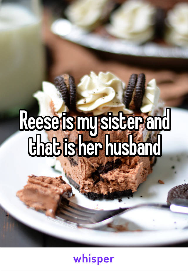 Reese is my sister and that is her husband