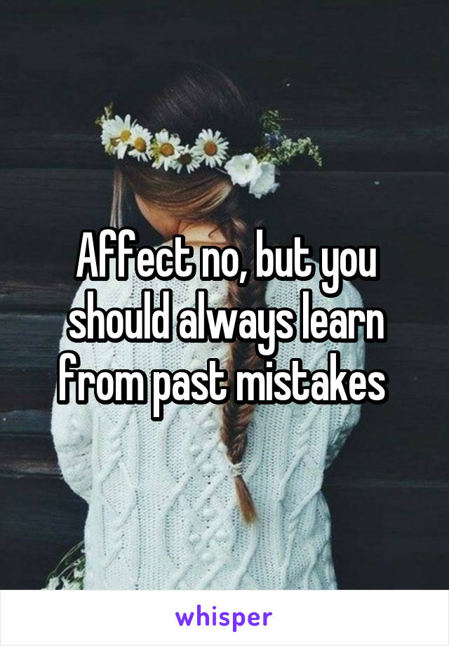 Affect no, but you should always learn from past mistakes 