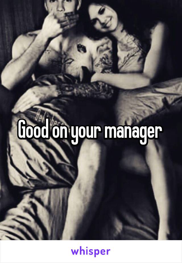 Good on your manager 