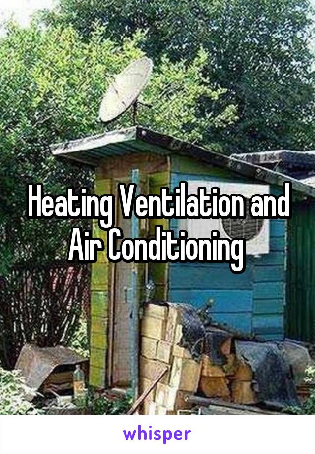 Heating Ventilation and Air Conditioning 