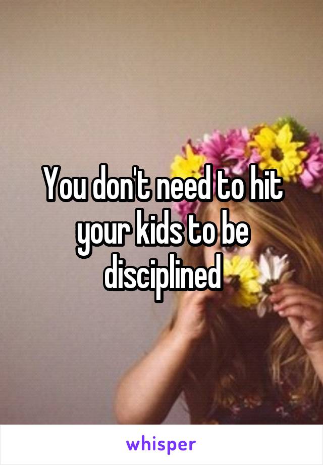 You don't need to hit your kids to be disciplined