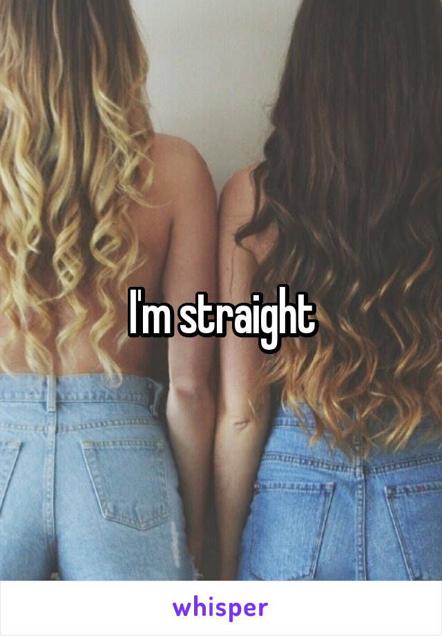 I'm straight