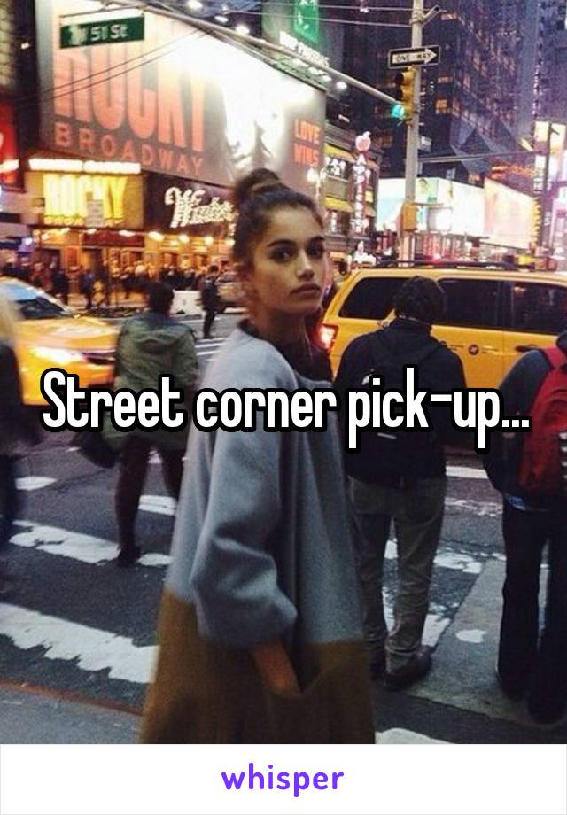 Street corner pick-up...