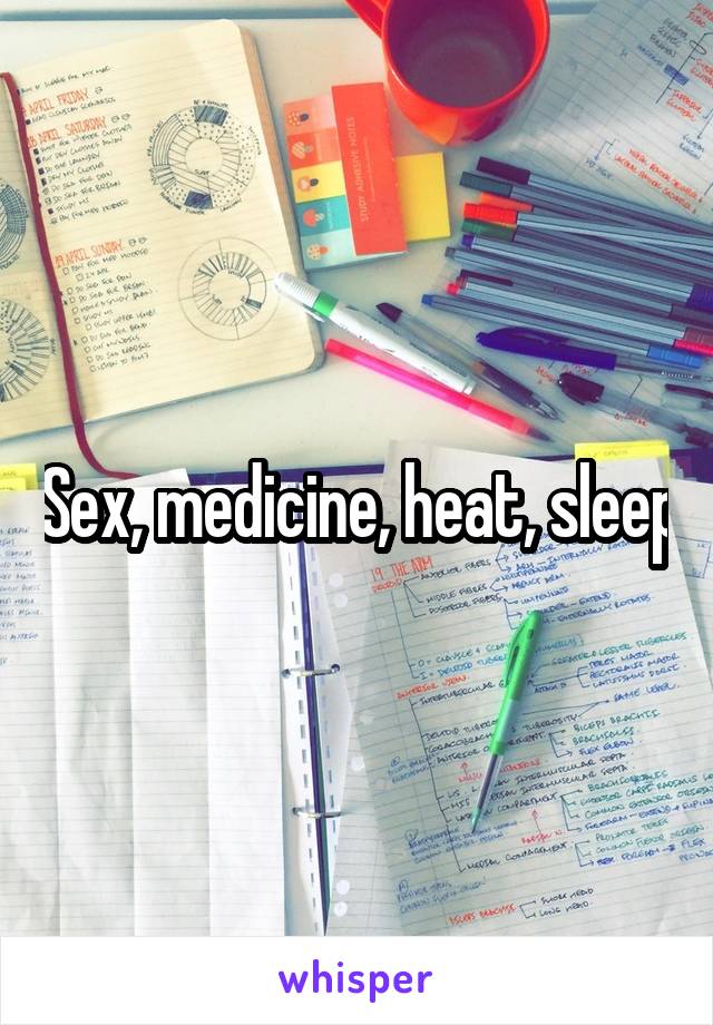 Sex, medicine, heat, sleep